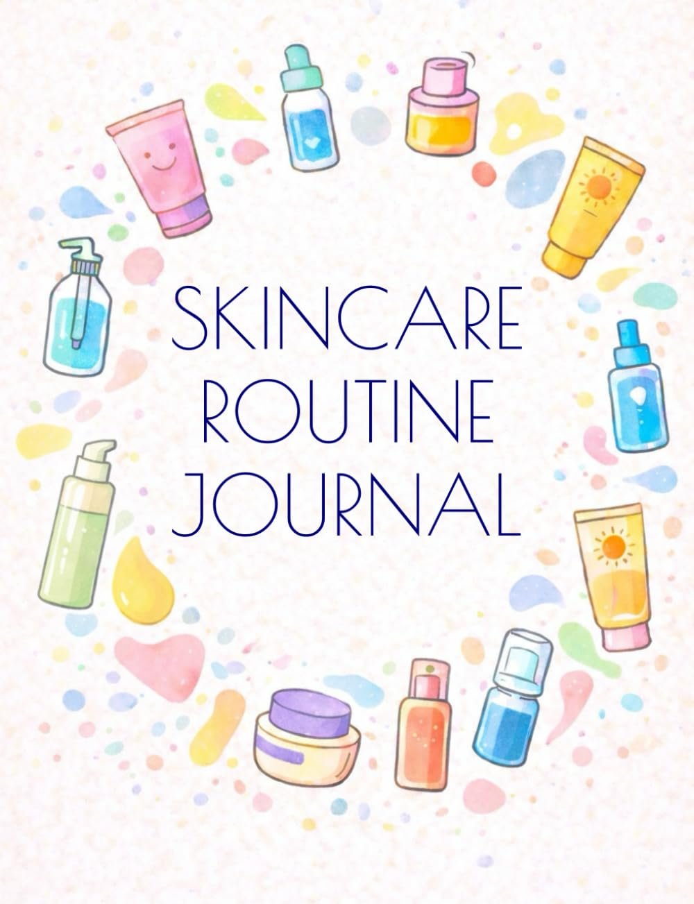 Skincare Routine Journal: Daily Cleansing and Moisturizing Logs with Weekly Routine Checklists, Skin Condition Observation Pages, Product Rotation … Beauty Learners, Holistic Wellness Followers