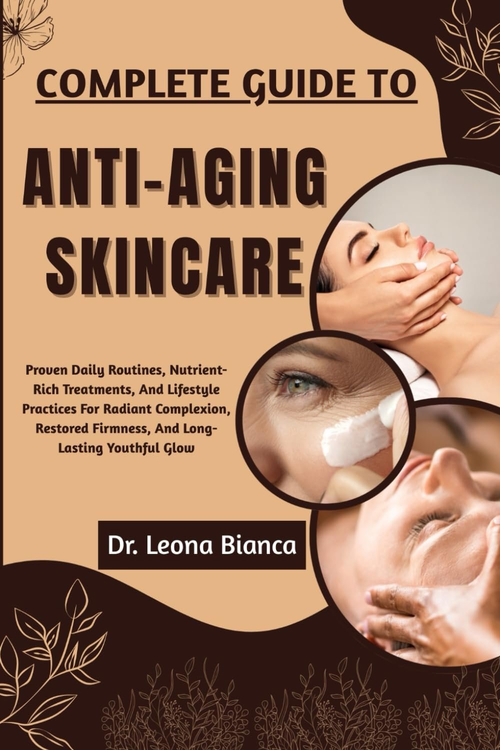 COMPLETE GUIDE TO ANTI-AGING SKINCARE: Proven Daily Routines, Nutrient-Rich Treatments, And Lifestyle Practices For Radiant Complexion, Restored Firmness, And Long-Lasting Youthful Glow