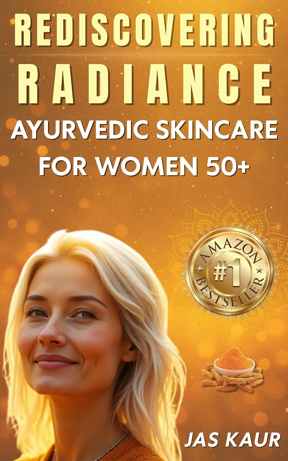 Rediscovering Radiance: Ayurvedic Skincare for Women 50+, A Holistic Guide to Natural Remedies, Hormonal Balance, and Self-Care Rituals