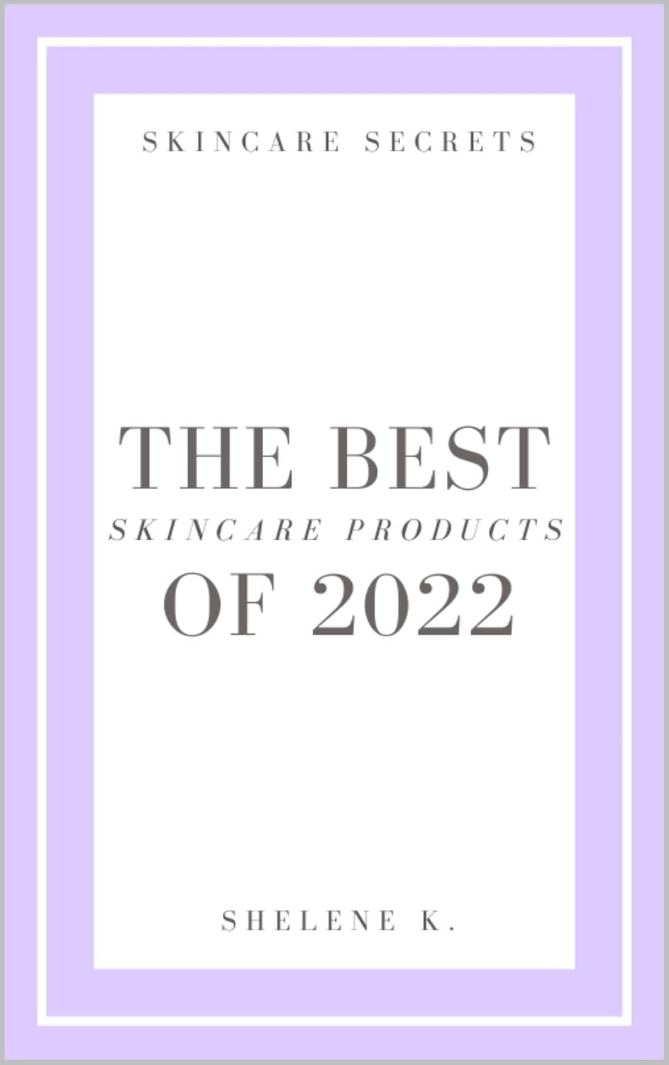 Skincare Secrets: The Best Skincare Products of 2022 (The Best Skincare Products… Book 1)